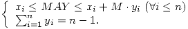 <tex>\left\{ \begin{array}{l}x_i \leq MAY \leq x_i + M \cdot y_i \ ( \forall i \leq n)\\\sum_{i = 1}^n y_i = n - 1.\end{array} \right.</tex>