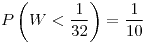<tex>P\left(W<\frac{1}{32}\right)=\frac{1}{10}</tex>