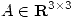<tex>A \in \mathbf R^{3 \times 3} </tex>
