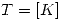 <tex> T = [K] </tex>