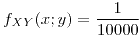 <tex>f_{XY}(x;y)=\frac{1}{10000}</tex>