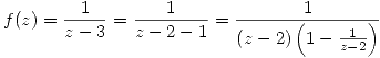 <tex>f(z)=\frac{1}{z-3}=\frac{1}{z-2-1}=\frac{1}{(z-2) \left( 1-\frac{1}{z-2} \right) }</tex>