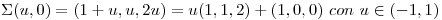 <tex> \Sigma (u,0) = (1+u, u, 2u)= u(1,1,2) + (1,0,0) \ con \ u \in (-1,1) </tex>