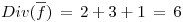 <tex>Div(\overline{f}) \, = \, 2 + 3 + 1 \, = \, 6 </tex>