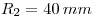 <tex>R_2=40\, mm</tex>