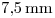 <tex>7.5\, \mathrm{mm}</tex>