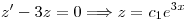 <tex>z'-3z=0 \Longrightarrow z=c_1e^{3x}</tex>