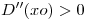 <tex>D''(xo)>0</tex>