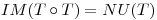 <tex>IM (T \circ T)=NU(T)</tex>