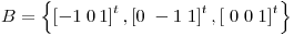 <tex>B=\left\{\left[-1\;0\,1 \right]^{t}, \left[0\;-1\;1 \right]^{t},\left[\;0\;0\;1 \right]^{t}\right\}</tex>