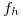<tex>f_h </tex>