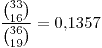 <tex>\frac{{33 \choose 16}}{{36 \choose 19}} = 0.1357</tex>