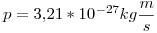 <tex>p = 3.21*10^{-27}kg\frac{m}{s} </tex>