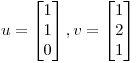 <tex>u= \begin{bmatrix} {1} \\ {1} \\ {0}\end{bmatrix}  , v= \begin{bmatrix} {1} \\ {2} \\ {1}\end{bmatrix} </tex>