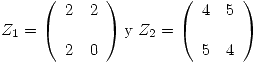 <tex>Z_1 = \left( \begin{array}{ll} 2 & 2\\ \\2 & 0\\\end{array} \right) \mbox{y }  Z_2 = \left( \begin{array}{ll} 4 & 5\\ \\5 & 4\\\end{array} \right)</tex>