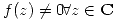 <tex>f(z) \not= 0 \! \forall z \in \mathbf{C}</tex>