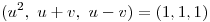 <tex>(u^2, \ u + v, \ u - v) =(1,1,1)</tex>