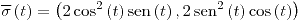 <tex>\overline{\sigma}\left(t\right)=\left(2\cos^{2}\left(t\right)\sen\left(t\right),2\sen^{2}\left(t\right)\cos\left(t\right)\right)</tex>