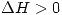 <tex> \Delta H>0 </tex>