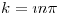 <tex>k = \imath n \pi</tex>