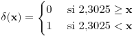 <tex>\delta(\mathbf{x})=\begin{cases}0 & \text{ si }2.3025\geq\mathbf{x}\\1 & \text{ si }2.3025<\mathbf{x}\end{cases}</tex>