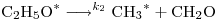 <tex>\mathrm{C_2H_5O}^* \longrightarrow^{k_2} \mathrm{CH_3}^*+\mathrm{CH_2O}</tex> <tex>\mathrm{C_2H_5O}^* \longrightarrow^{k_2} \mathrm{CH_3}^*+\mathrm{CH_2O}</tex>