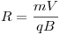 <tex> R = \frac{mV}{qB} </tex>