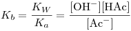 <tex>K_b=\frac{K_W}{K_a}=\frac{[\mbox{OH}^-][\mbox{HAc}]}{[\mbox{Ac}^-]}</tex>