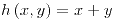 <tex>h\left(x,y\right)=x+y</tex>