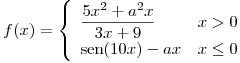 <tex>f(x)=\left\{\begin{array}{lr} \displaystyle \frac{5x^2+a^2x}{3x+9} & x>0\\ \sen(10x)-ax & x\leq0 \end{array} \right.</tex>