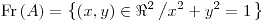 <tex>\text{Fr}\left(A\right)=\left\{ \left(x,y\right)\in \Re^{2}\left/x^{2}+y^{2}=1\right.\right\} </tex>