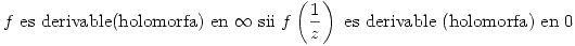 <tex> f\mbox{ es derivable(holomorfa) en }\infty\mbox{ sii }f \left( \frac{1}{z} \right) \mbox{ es derivable (holomorfa) en }0 </tex>