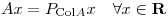 <tex>Ax= P_{\mathrm{Col}A}x \quad \forall x \in \mathbf{R}</tex>
