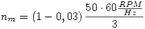 <tex>n_m  = \left( {1 - 0,03} \right)\frac{{50 \cdot 60{\textstyle{{RPM} \over {Hz}}}}}{3}</tex>