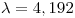 <tex>\lambda=4,192</tex>