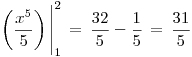 <tex> \left( \frac{x^5}{5} \right) \Bigg|_1^2 \, = \, \frac{32}{5} - \frac{1}{5} \, = \, \frac{31}{5} </tex>