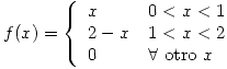 <tex>f(x) =  \left\{ \begin{array}{ll} x &   0<x<1  \\ 2-x & 1<x<2   \\ 0 &  \forall \mbox{ otro } x  \\\end{array} \right.</tex>