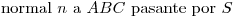 <tex>\mbox{normal } n \mbox{ a } ABC \mbox{ pasante por } S</tex>