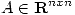 <tex>A \in \mathbf R^{nxn}</tex>