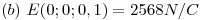 <tex>(b)\E(0;0;0,1)= 2568 N/C</tex>