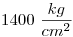 <tex>1400\ \frac{kg}{cm^2}</tex> <tex>1400\ \frac{kg}{cm^2}</tex>