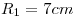 <tex>R_1 = 7 cm</tex>