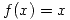 <tex>f(x) = x</tex> <tex>f(x) = x</tex>