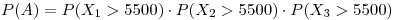 <tex>P(A)=P(X_1 > 5500)\cdot P(X_2 > 5500)\cdot P(X_3 > 5500) </tex>