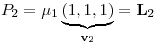 <tex>P_2=\mu_1\underbrace{(1,1,1)}_{\mathbf{v}_2}=\mathbf{L}_2</tex>