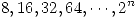 <tex>8,16,32,64,\cdots,2^n</tex>