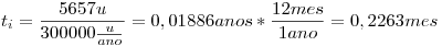 <tex>t_i=\frac{5657 u}{300000 \frac{u} {ano}}= 0,01886 anos * \frac{12 mes}{1 ano}= 0,2263 mes</tex>
