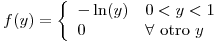 <tex> f(y)=\left\{ \begin{array}{ll} -\ln(y) & 0<y<1\\  0 & \forall \mbox{ otro } y \end{array} \right.</tex>