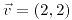 <tex>\vec{v}=\left(2,2\right)</tex>