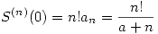 <tex>S^{(n)}(0)=n!a_n=\frac{n!}{a+n}</tex>